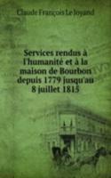 Services rendus a l'humanite et a la maison de Bourbon depuis 1779 jusqu'au 8 juillet 1815