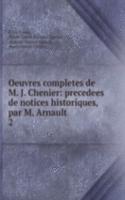 Oeuvres completes de M. J. Chenier: precedees de notices historiques, par M. Arnault