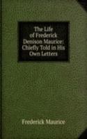 Life of Frederick Denison Maurice: Chiefly Told in His Own Letters