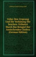 Ueber Den Ursprung Und Die Verhutung Der Seuchen: Erlautert Durch Das Beispiel Der Ansteckenden Cholera  (German Edition)