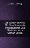 Der Infinitiv Im Veda: Mit Einer Systematik Des Litauischen Und Slavischen Verbs (German Edition)
