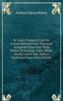 De Causis Propagatae Celeriter in Dania Reformationis: Dissertatio Inauguralis Quam Inter Festa Publica Ob Inceptam Tribus Abhinc Seculis Lutheri Ope . Publico Eruditorum Exam (Latin Edition)