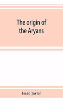 The origin of the Aryans: an account of the prehistoric ethnology and civilisation of Europe