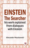 Einstein the Searcher His Work Explained from Dialogues with Einstein