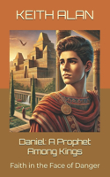 Daniel: A Prophet Among Kings: Faith in the Face of Danger(Courageous Faith)