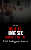 How to Have Sex without Erection