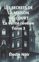 Les Secrets de la Maison Valcourt: La vérité révélée Tome 3