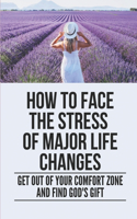 How To Face The Stress Of Major Life Changes: Get Out Of Your Comfort Zone And Find God's Gift: Work Of Art