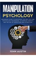 Manipulation psychology: Beginners guide to mastering the best NLP and psychology techniques, to improve empathy and the art of seduction and attraction.