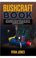 Bushcraft Book: The Ultimate Field Guide to the Art Of Wilderness Survival. Essential Skills, Tactics, Techniques, Technologies for Uncertain World.