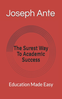 The Surest Way To Academic Success: Education Made Easy(Inspirations with the J Antes)
