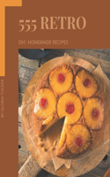 Oh! 555 Homemade Retro Recipes: Discover Homemade Retro Cookbook NOW!