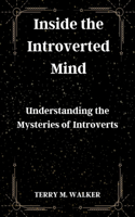 Inside the Introverted Mind: Understanding the Mysteries of Introverts