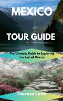 Mexico Tour Guide: The Ultimate Guide to Exploring the Best of Mexico