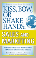 Kiss, Bow, or Shake Hands, Sales and Marketing: The Essential Cultural Guide--From Presentations and Promotions to Communicating and Closing