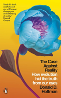 The Case Against Reality: How Evolution Hid the Truth from Our Eyes