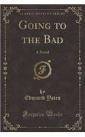 Going to the Bad: A Novel (Classic Reprint)