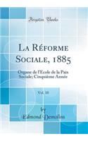 La RÃ©forme Sociale, 1885, Vol. 10: Organe de l'Ã?cole de la Paix Sociale; CinquiÃ¨me AnnÃ©e (Classic Reprint): Organe de l'Ã?cole de la Paix Sociale; CinquiÃ¨me AnnÃ©e (Classic Reprint)