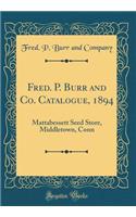 Fred. P. Burr and Co. Catalogue, 1894: Mattabessett Seed Store, Middletown, Conn (Classic Reprint)