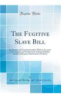 The Fugitive Slave Bill: Its History and Constitutionality; With an Account of the Seizure and Enslavement of James Hamlet, and His Subsequent Restoration of Liberty (Classic Reprint)