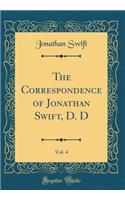 The Correspondence of Jonathan Swift, D. D, Vol. 4 (Classic Reprint)