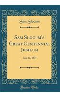 Sam Slocum's Great Centennial Jubilum: June 17, 1875 (Classic Reprint)