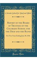 Report of the Board of Trustees of the Colorado School for the Deaf and the Blind: For Two Years Ending June 30, 1926 (Classic Reprint)
