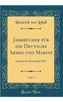 Jahrbï¿½cher Fï¿½r Die Deutsche Armee Und Marine, Vol. 5: October Bis December 1872 (Classic Reprint): October Bis December 1872 (Classic Reprint)