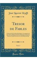 Tresor de Fables, Vol. 2: Choisies des Plus Excellens Mythologistes, Accompagnées du Sens Moral, Expliqué par l'Écriture Sainte; Pour Donner de la Discrétion aux Simples, la Science Et l'Intelligence aux Jeunes Hommes, le Sage les Écoutera, Et en D