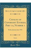 Catalog of Copyright Entries; Part 1a, Number 1, Vol. 6: Books, January-June 1952 (Classic Reprint)