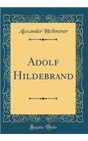 Adolf Hildebrand (Classic Reprint)