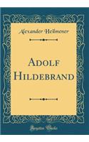 Adolf Hildebrand (Classic Reprint)