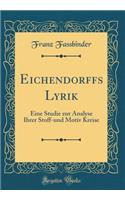 Eichendorffs Lyrik: Eine Studie Zur Analyse Ihrer Stoff-Und Motiv Kreise (Classic Reprint)