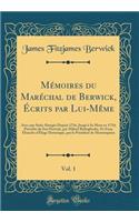 MÃ©moires Du MarÃ©chal de Berwick, Ã?crits Par Lui-MÃ¨me, Vol. 1: Avec Une Suite AbrÃ©gÃ©e Depuis 1716, Jusqu'Ã  Sa Mort En 1734; PrÃ©cÃ©dÃ©s de Son Portrait, Par Milord Bolingbroke, Et d'Une Ã?bauche d'Ã?loge Historique, Par Le PrÃ©sident de Monte: Avec Une Suite AbrÃ©gÃ©e Depuis 1716, Jusqu'Ã  Sa Mort En 1734; PrÃ©cÃ©dÃ©s de Son Portrait, Par Milord Bolingbroke, Et d'Une Ã?bauche d'Ã?loge Hist