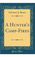 A Hunter's Camp-Fires (Classic Reprint)