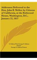 Addresses Delivered to the Hon. John B. Weller, by Citizens of California, at the Kirkwood House, Washington, D.C., January 22, 1857