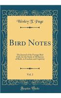 Bird Notes, Vol. 2: The Journal of the Foreign Bird Club, for the Study of All Species of Birds, in Freedom and Captivity (Classic Reprint)