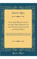 Acts and Resolutions of the First Session of the Ninth Legislature of Porto Rico: Being Certified Transcripts of the Originals of Certain Laws and Resolutions Promulgated and Published in Virtue of a Decision of the Supreme Court of Porto Rico, Dat