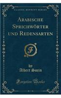 Arabische Sprichwï¿½rter Und Redensarten (Classic Reprint)