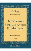 Dictionnaire BÃ©arnais, Ancien Et Moderne, Vol. 1 (Classic Reprint)