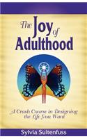 The Joy of Adulthood: A Crash Course in Designing the Life You Want