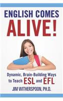 English Comes Alive! Dynamic, Brain-Building Ways to Teach ESL and EFL
