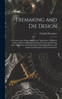Diemaking and Die Design; a Treatise on the Design and Practical Application of Different Classes of Dies for Blanking, Bending, Forming and Drawing Sheet-metal Parts, Including Modern Diemaking Practice and Funamental Principles of Die Constructio