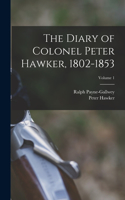 Diary of Colonel Peter Hawker, 1802-1853; Volume 1