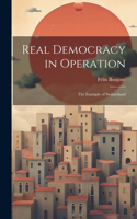 Real Democracy in Operation; the Example of Switzerland