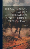 Capture and Trial of a Confederate spy Sent to Ohio by Jefferson Davis