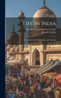 Life in India; or, Madras, the Neilgherries, and Calcutta