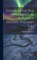 Handlingar Till Upplysning Af Finlands Häfder, Volumes 1-2...