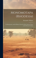 Monomotapa (Rhodesia): Its Monuments, and Its History From the Most Ancient Times to the Present Century