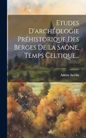 Etudes D'archéologie Préhistorique Des Berges De La Saône, Temps Celtique...